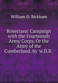 Rosecrans' Campaign with the Fourteenth Army Corps, Or the Army of the Cumberland, by 'w.D.B.'.