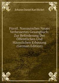 Furstl. Nassauisches Neues Verbessertes Gesangbuch: Zur Beforderung Der Offentlichen Und Hausslichen Erbauung (German Edition)