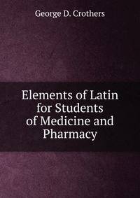 Elements of Latin for Students of Medicine and Pharmacy