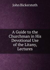 A Guide to the Churchman in His Devotional Use of the Litany, Lectures