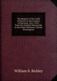 The Register of the Guild of Knowle in the Country of Warwick, 1451-1535: From the Original Manuscript in the Public Reference Library Birmingham