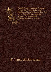 Family Prayers: Being a Complete Course for Eight Weeks ; with Additional Prayers Adapted for Use in the United States, and the Various Occasions and Circumstances of a Family