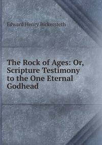 The Rock of Ages: Or, Scripture Testimony to the One Eternal Godhead