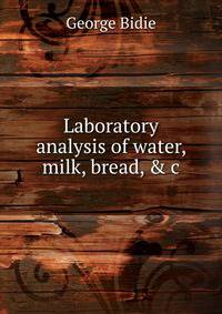 Laboratory analysis of water, milk, bread, &amp; c