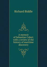 A memoir of Sebastian Cabot; with a review of the history of maritime discovery