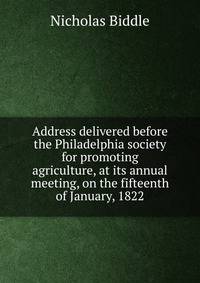 Address delivered before the Philadelphia society for promoting agriculture, at its annual meeting, on the fifteenth of January, 1822