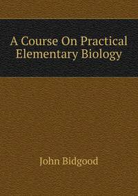 A Course On Practical Elementary Biology