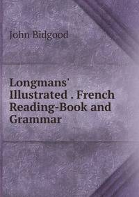 Longmans' Illustrated . French Reading-Book and Grammar