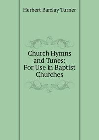 Church Hymns and Tunes: For Use in Baptist Churches