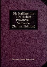 Die Italianer Im Tirolischen Provincial-Verbande (German Edition)