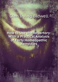 How to Use the Repertory: With a Practical Analysis of Forty Homeopathic Remedies