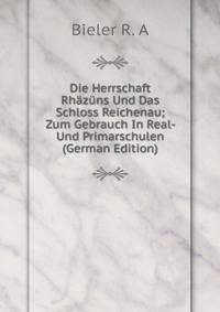 Die Herrschaft Rhazuns Und Das Schloss Reichenau; Zum Gebrauch In Real- Und Primarschulen (German Edition)