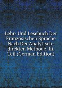 Lehr- Und Lesebuch Der Franzosischen Sprache Nach Der Analytisch-direkten Methode, Iii. Teil (German Edition)