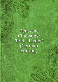 Deutsche Chansons: (brettl Lieder) (German Edition)