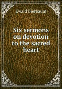 Six sermons on devotion to the sacred heart