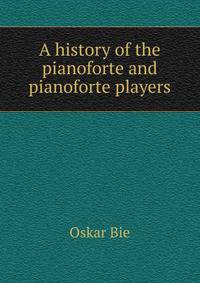 A history of the pianoforte and pianoforte players