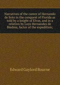 Narratives of the career of Hernando de Soto in the conquest of Florida as told by a knight of Elvas, and in a relation by Luys Hernandez de Biedma, factor of the expedition;