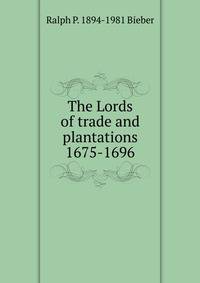 The Lords of trade and plantations 1675-1696