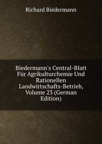 Biedermann's Central-Blatt F?r Agrikulturchemie Und Rationellen Landwirtschafts-Betrieb, Volume 23 (German Edition)
