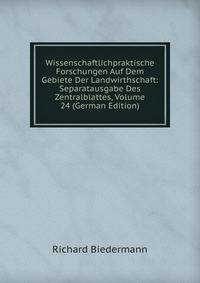 Wissenschaftlichpraktische Forschungen Auf Dem Gebiete Der Landwirthschaft: Separatausgabe Des Zentralblattes, Volume 24 (German Edition)