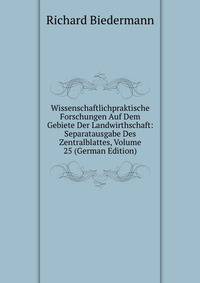 Wissenschaftlichpraktische Forschungen Auf Dem Gebiete Der Landwirthschaft: Separatausgabe Des Zentralblattes, Volume 25 (German Edition)