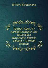Central-Blatt Fur Agrikulturchemie Und Rationellen Wirtschafts-Betrieb, Volume 7 (German Edition)