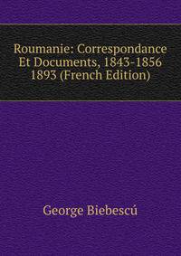 Roumanie: Correspondance Et Documents, 1843-1856 1893 (French Edition)