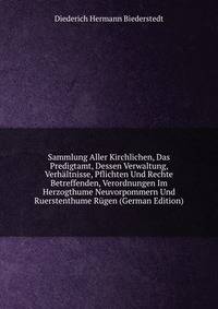 Sammlung Aller Kirchlichen, Das Predigtamt, Dessen Verwaltung, Verhaltnisse, Pflichten Und Rechte Betreffenden, Verordnungen Im Herzogthume Neuvorpommern Und Ruerstenthume Rugen (German Edition)