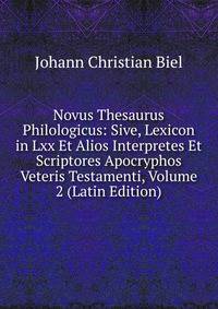 Novus Thesaurus Philologicus: Sive, Lexicon in Lxx Et Alios Interpretes Et Scriptores Apocryphos Veteris Testamenti, Volume 2 (Latin Edition)