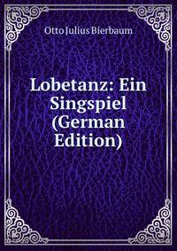 Lobetanz: Ein Singspiel (German Edition)
