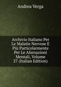 Archivio Italiano Per Le Malatie Nervose E Piu Particolarmente Per Le Alienazioni Mentali, Volume 27 (Italian Edition)