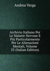 Archivio Italiano Per Le Malatie Nervose E Piu Particolarmente Per Le Alienazioni Mentali, Volume 25 (Italian Edition)
