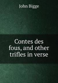 Contes des fous, and other trifles in verse