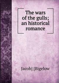 The wars of the gulls; an historical romance
