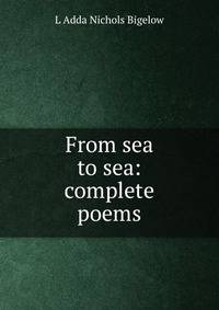 From sea to sea: complete poems