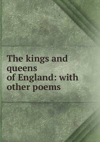The kings and queens of England: with other poems