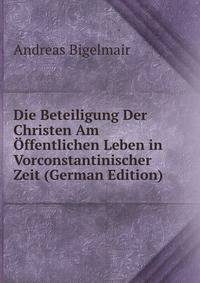 Die Beteiligung Der Christen Am Offentlichen Leben in Vorconstantinischer Zeit (German Edition)