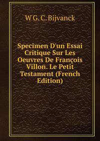 Specimen D'un Essai Critique Sur Les Oeuvres De Fran?ois Villon. Le Petit Testament (French Edition)