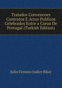 Tratados Convencoes Contratos E Actos Publicos Celebrados Entre a Coroa De Portugal (Turkish Edition)