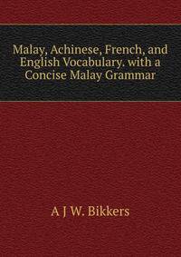 Malay, Achinese, French, and English Vocabulary. with a Concise Malay Grammar