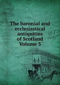 The baronial and ecclesiastical antiquities of Scotland Volume 3