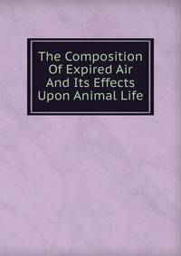 The Composition Of Expired Air And Its Effects Upon Animal Life