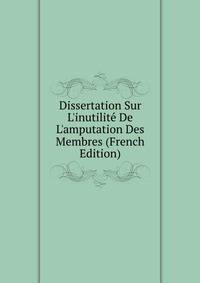Dissertation Sur L'inutilit? De L'amputation Des Membres (French Edition)