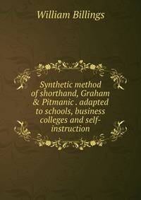 Synthetic method of shorthand, Graham &amp; Pitmanic . adapted to schools, business colleges and self-instruction