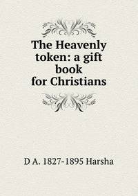 The Heavenly token: a gift book for Christians