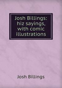 Josh Billings: hiz sayings, with comic illustrations