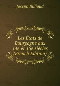 Les ?tats de Bourgogne aux 14e &amp; 15e si?cles (French Edition)