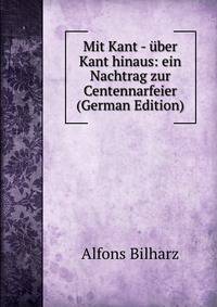 Mit Kant - uber Kant hinaus: ein Nachtrag zur Centennarfeier (German Edition)