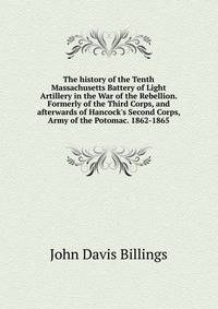 The history of the Tenth Massachusetts Battery of Light Artillery in the War of the Rebellion. Formerly of the Third Corps, and afterwards of Hancock's Second Corps, Army of the Potomac. 1862-1865
