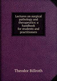 Lectures on surgical pathology and therapeutics: a handbook for students and practitioners